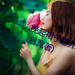 挽起裙子迈开(kāi)腿坐下去小(xiǎo)悦最新章节(吕竞著)