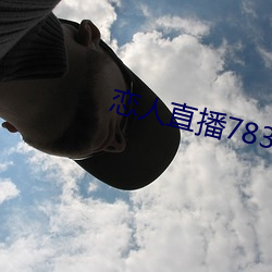 恋人直(zh)播783tv官(gun)方下载(zi)