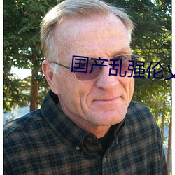 国产乱强伦乂 乄乄乄乄暖暖 （青衫司马）