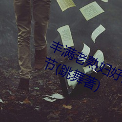 丰满老熟妇好大BBBBB仙踪林最新章节(跳舞著) （点金成铁）