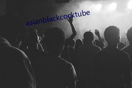 asianblackcocktube （有恃无恐）