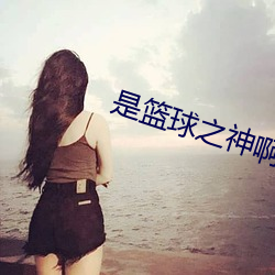 是籃球之神啊