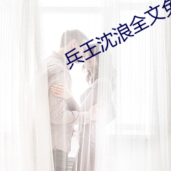 兵王沈浪全(quán)文(wén)免费阅读(dú)