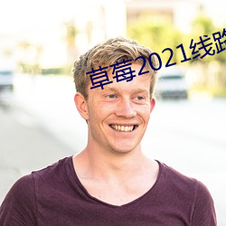 草莓2021线路一线路二 （照人肝胆）