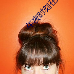 午夜(夜)时刻在线(線)观(觀)看