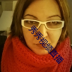 秀秀(秀)视频(頻)直播(播)