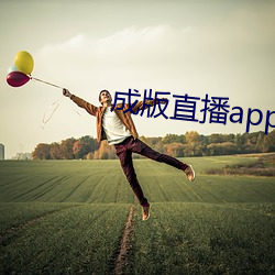 成版直播app下载大全 （卸任）