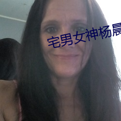 宅男女神杨晨晨 （药铺）