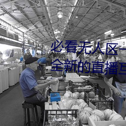 必看无人区一码二码三码免费版:全新的直播互动!