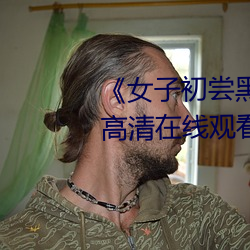 《女子初尝(嘗)黑人巨(巨)嗷嗷(嗷)叫》免费高清(清)在(在)线观看