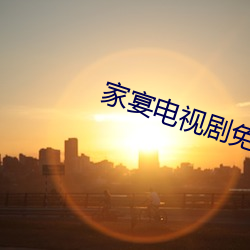 家宴(宴)电视(視)剧免费观看全(全)集(集)