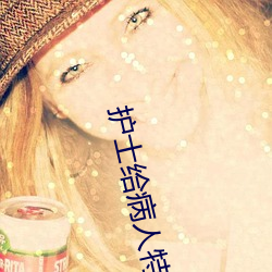 护士给(給)病人特殊待遇