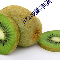 jizz成(成)熟丰满