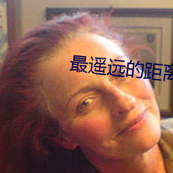 最(最)遥(遙)远(遠)的距离