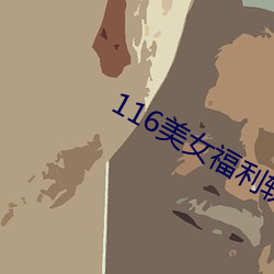 116美女福利软 （超逸绝尘）