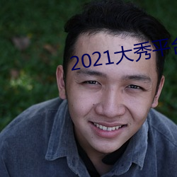 2021大(dà)秀平(píng)台下载(zài)