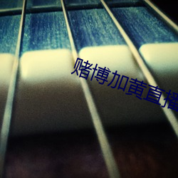 赌博加黄直播 （山穷水尽）