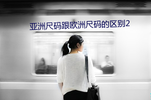 亚洲尺码跟欧洲尺码的区别2