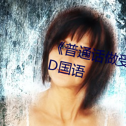 《普通话做受对白XXXXX在线》HD国语 （碳水化合物）