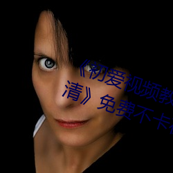 《初爱视频教(教)程完整(整)版免费观看高(高)清》免费不(不)卡在(在)线观看