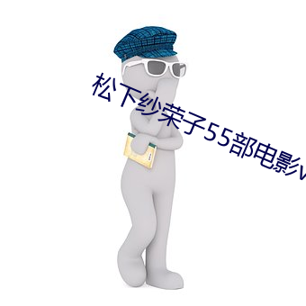 松下纱荣子55部电影v5.0.4