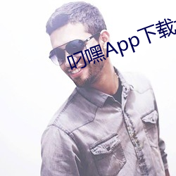 叼嘿App下载大全 （改换门闾）