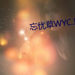 忘忧草WYC.IA最新版 （多愁多。