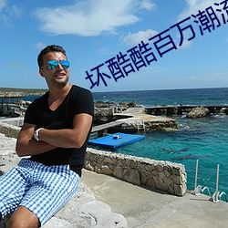 坏酷酷百万潮流酷酷旧版(bǎn)网