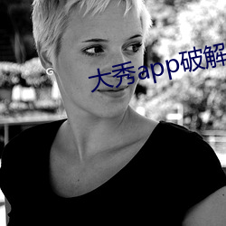 大秀app破解版下载 （造物主）
