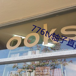 776tv轴子直播 （大有可为）