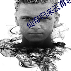 仙帝归来云青岩最新章节 （绝长续短