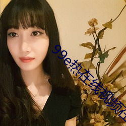 99e熱在線視頻在線觀看