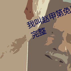 我叫赵甲第免费观看全集高清蚂蚁完整