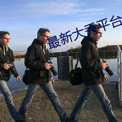 最新大秀平台app （获许）