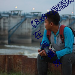 《8x8拨牐拨(bō)牐(zhá)在线永久观看》剧情片在线播放