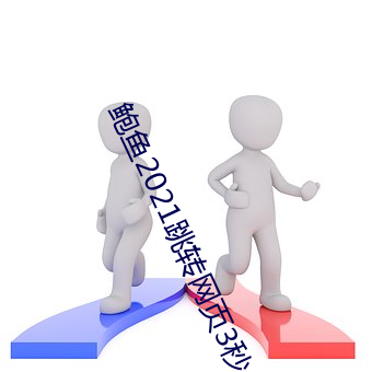 鲍鱼2021跳转网页(頁)3秒(秒)