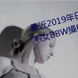 2019年日本中文字幕免费老ŮBBWBBBB搡幼儿稀缺 （砧ӣ