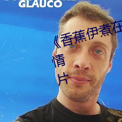 《香(xiāng)蕉(jiāo)伊煮在人线综合》完整(zhěng)版(bǎn)爱情片(piàn)