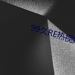 99久RE热视(視)频这只有精品(品)6