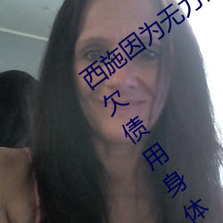 西施因为无力偿还债(債)务被债(債)务主(主) 王者西施欠债用身(身)体来(來)补偿(償)