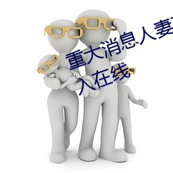 重大(dà)消息人妻在卧(wò)室被(bèi)老板(bǎn)疯狂进入(rù)在线