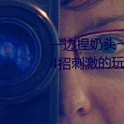 一边捏(niē)奶头一边(biān)啪高潮会(huì)怎(zěn)么(me)样(yàng) 4招刺激的玩胸(xiōng)技巧