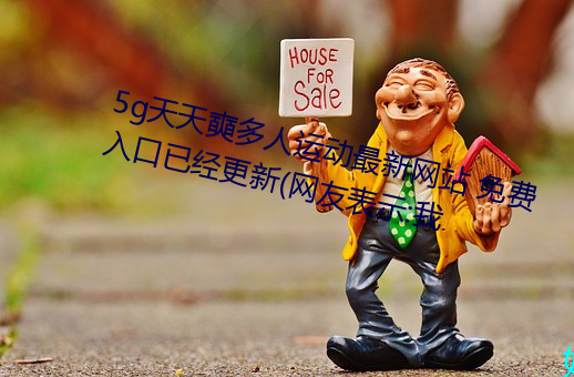 5g天天奭多人運動最新網站 免費入口已經更新(網友表示:我