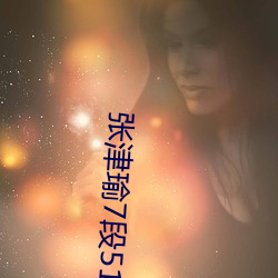 张津瑜7段51吃瓜在线影片播放全程十分流畅