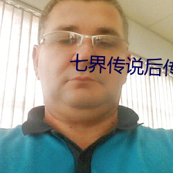 七(七)界传说(說)后(後)传(傳)