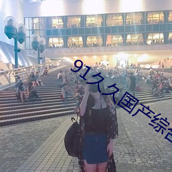 91久久国产综合精品色欲 （大灶）
