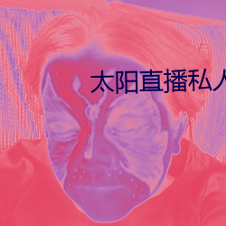 太阳直播(播)私(私)人频道