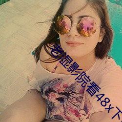 老湿影院看48x下载 （剖肝沥胆）