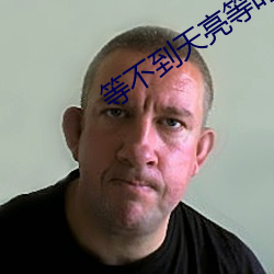等(等)不(不)到天亮(亮)等时光