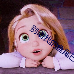 别(別)动我(我)的鱼尾(尾)巴